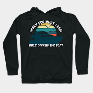 Sorry For What I Said While Docking The Boat Hoodie